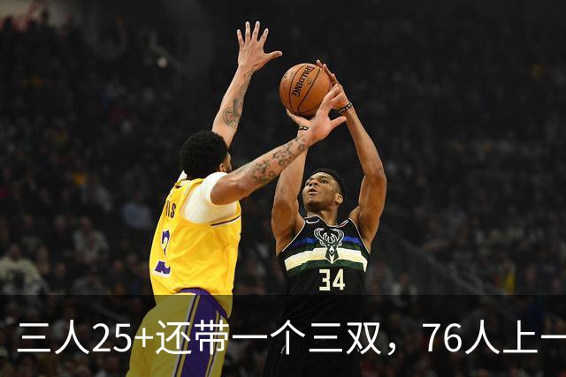 三人25+还带一个三双，76人上一次这样是1971年