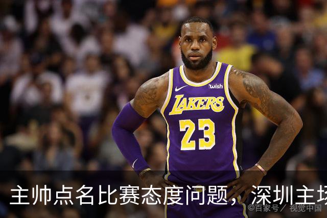 主帅点名比赛态度问题，深圳主场迎战山西要端正心态