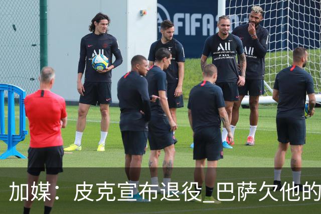 加媒：皮克宣布退役 巴萨欠他的8000万会怎么处理？