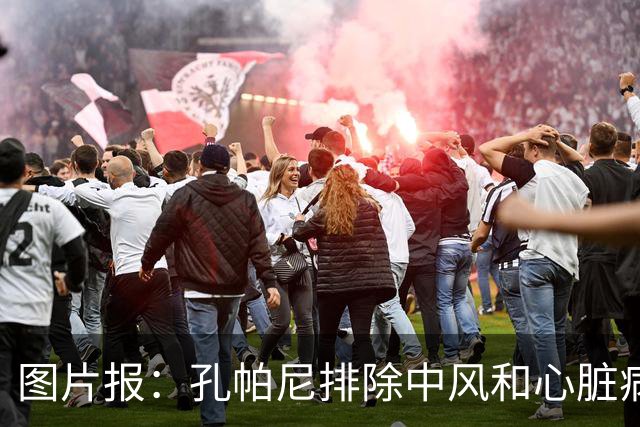 图片报：孔帕尼排除中风和心脏病发作的可能，目前在检查脑部