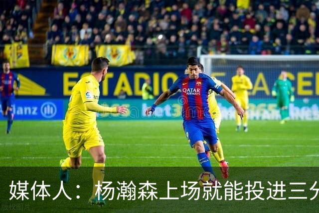 媒体人：杨瀚森上场就能投进三分 说明今天做的赛前准备是到位的
