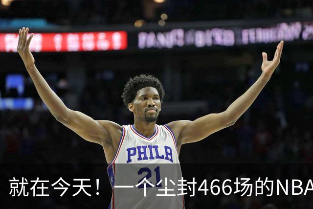 就在今天！一个尘封466场的NBA纪录，被詹姆斯的76人终结了