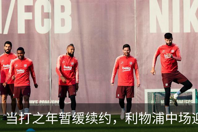 当打之年暂缓续约，利物浦中场迎来大调整，球迷展开激烈辩论