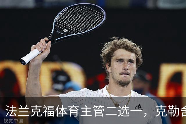 法兰克福体育主管二选一，克勒舍五年任期后谁接手