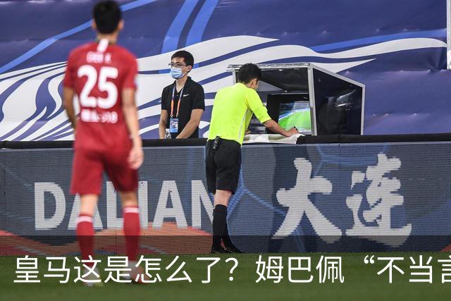 皇马这是怎么了？姆巴佩“不当言论”引大麻烦，国内媒体反应明显