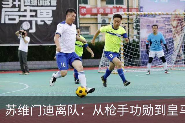 苏维门迪离队：从枪手功勋到皇马替补