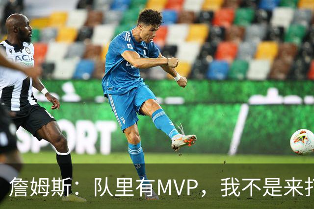 詹姆斯：队里有MVP，我不是来打中锋的