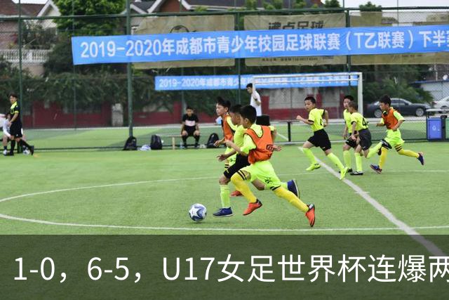 1-0，6-5，U17女足世界杯连爆两冷门！8强出2席，中国队时间确定