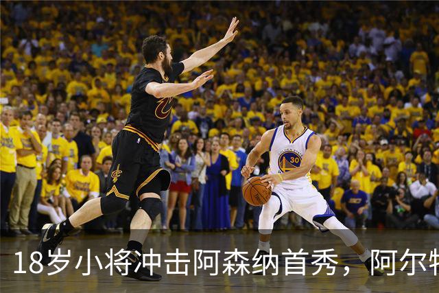 18岁小将冲击阿森纳首秀，阿尔特塔：对他寄予厚望