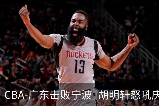 CBA-广东击败宁波 胡明轩怒吼庆祝胜利