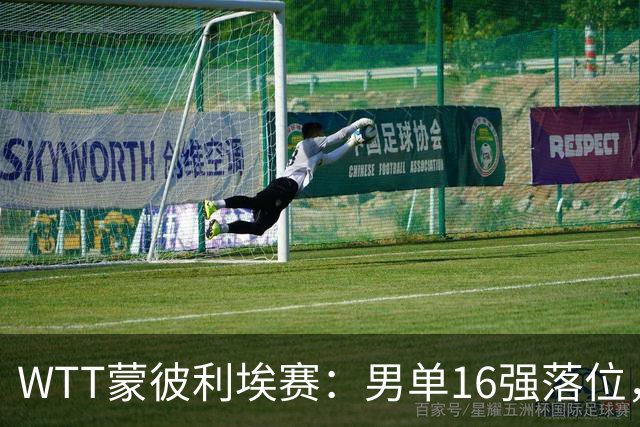 WTT蒙彼利埃赛：男单16强落位，国乒两大劲敌惨遭一轮游